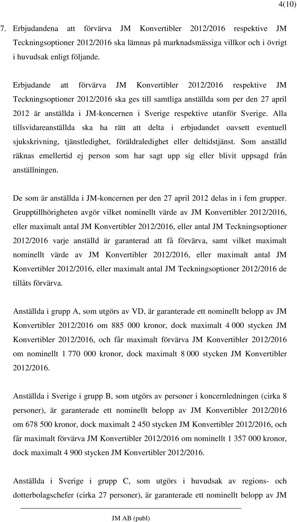 utanför Sverige. Alla tillsvidareanställda ska ha rätt att delta i erbjudandet oavsett eventuell sjukskrivning, tjänstledighet, föräldraledighet eller deltidstjänst.