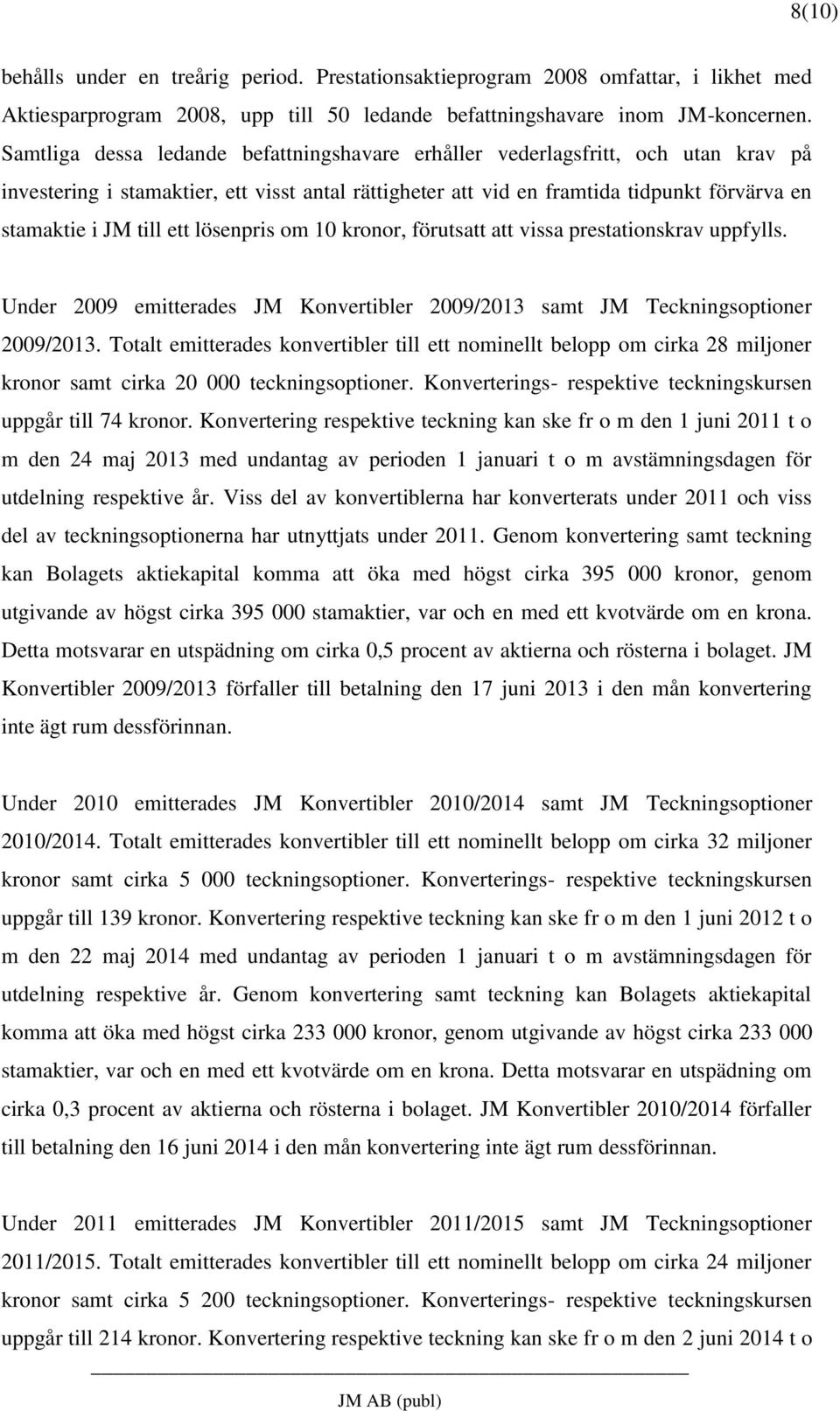 ett lösenpris om 10 kronor, förutsatt att vissa prestationskrav uppfylls. Under 2009 emitterades JM Konvertibler 2009/2013 samt JM Teckningsoptioner 2009/2013.