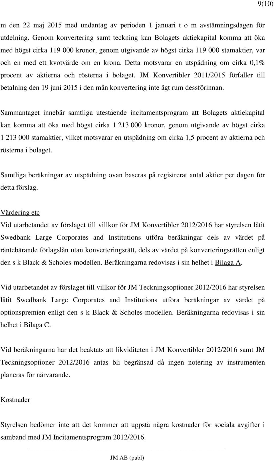 Detta motsvarar en utspädning om cirka 0,1% procent av aktierna och rösterna i bolaget.