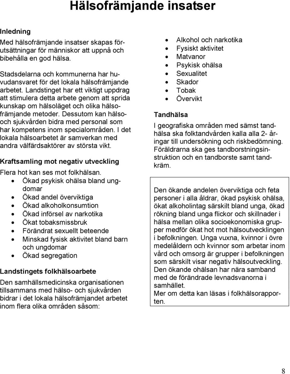 Landstinget har ett viktigt uppdrag att stimulera detta arbete genom att sprida kunskap om hälsoläget och olika hälsofrämjande metoder.
