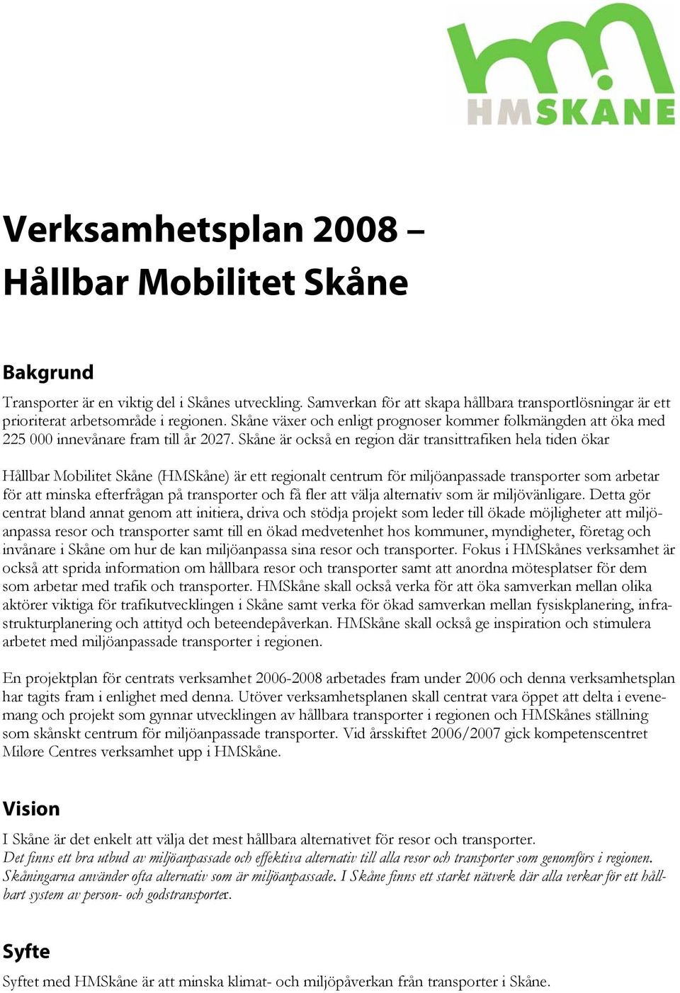 Skåne är också en region där transittrafiken hela tiden ökar Hållbar Mobilitet Skåne (HMSkåne) är ett regionalt centrum för miljöanpassade transporter som arbetar för att minska efterfrågan på