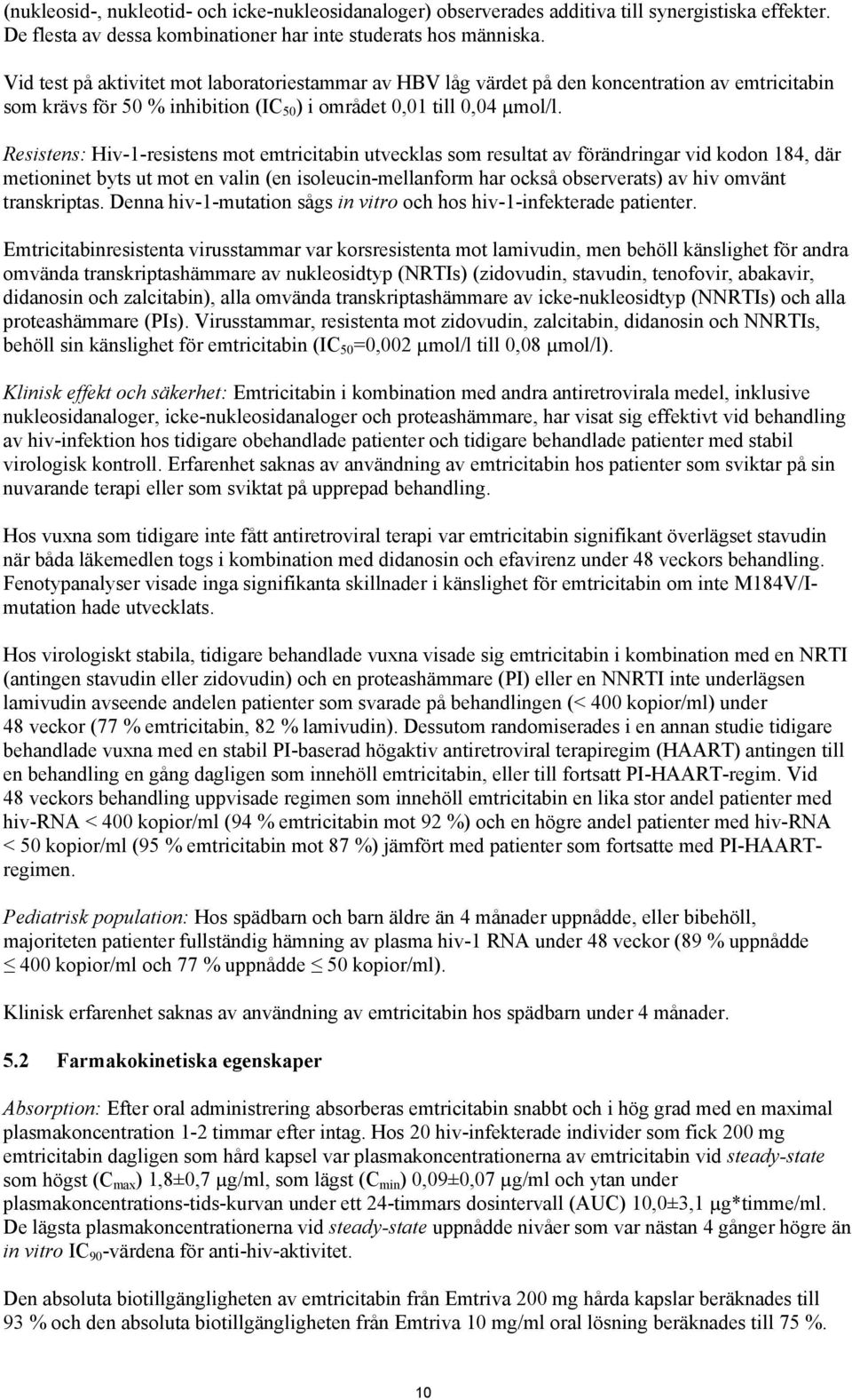 Resistens: Hiv-1-resistens mot emtricitabin utvecklas som resultat av förändringar vid kodon 184, där metioninet byts ut mot en valin (en isoleucin-mellanform har också observerats) av hiv omvänt