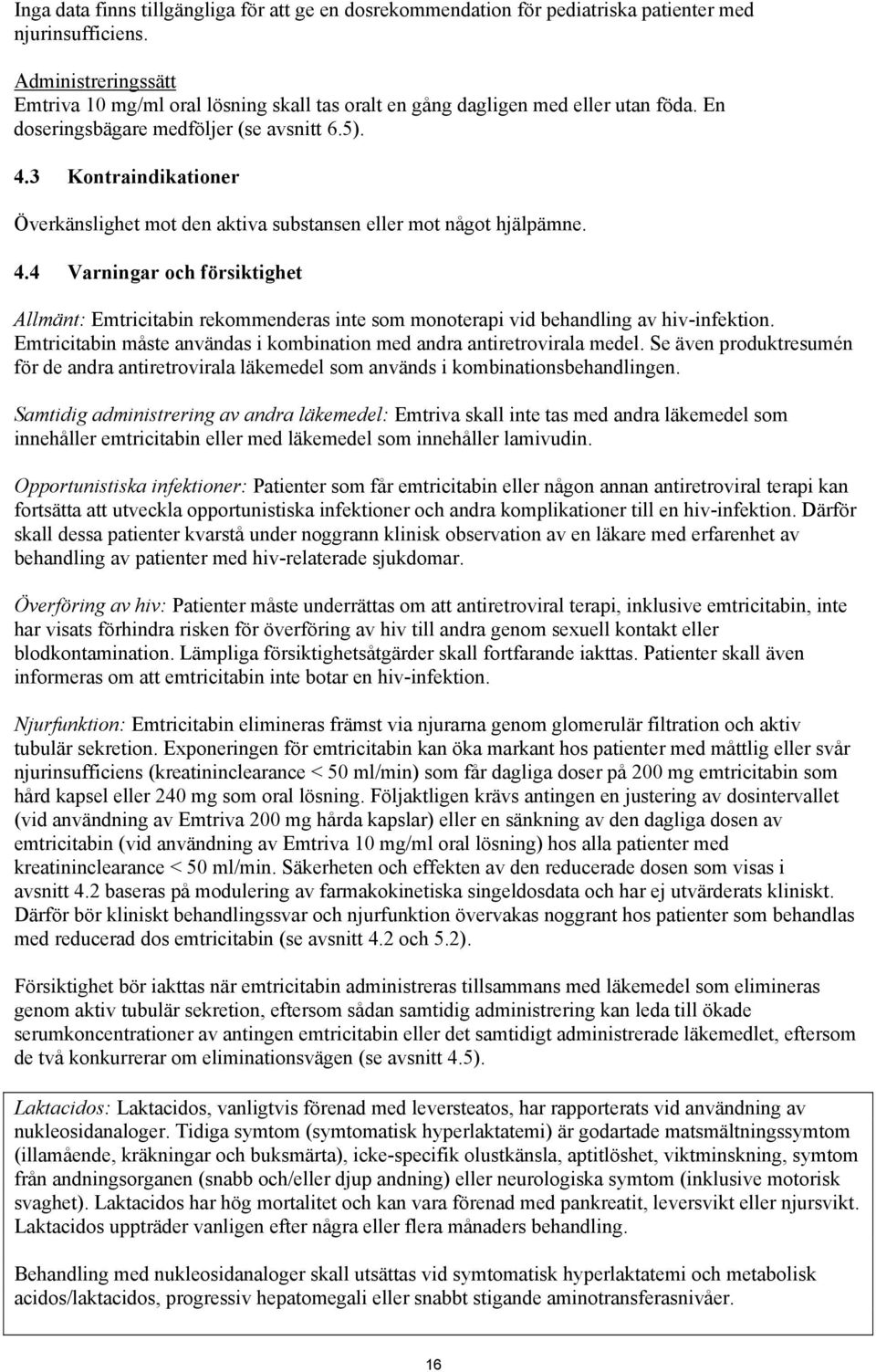 3 Kontraindikationer Överkänslighet mot den aktiva substansen eller mot något hjälpämne. 4.