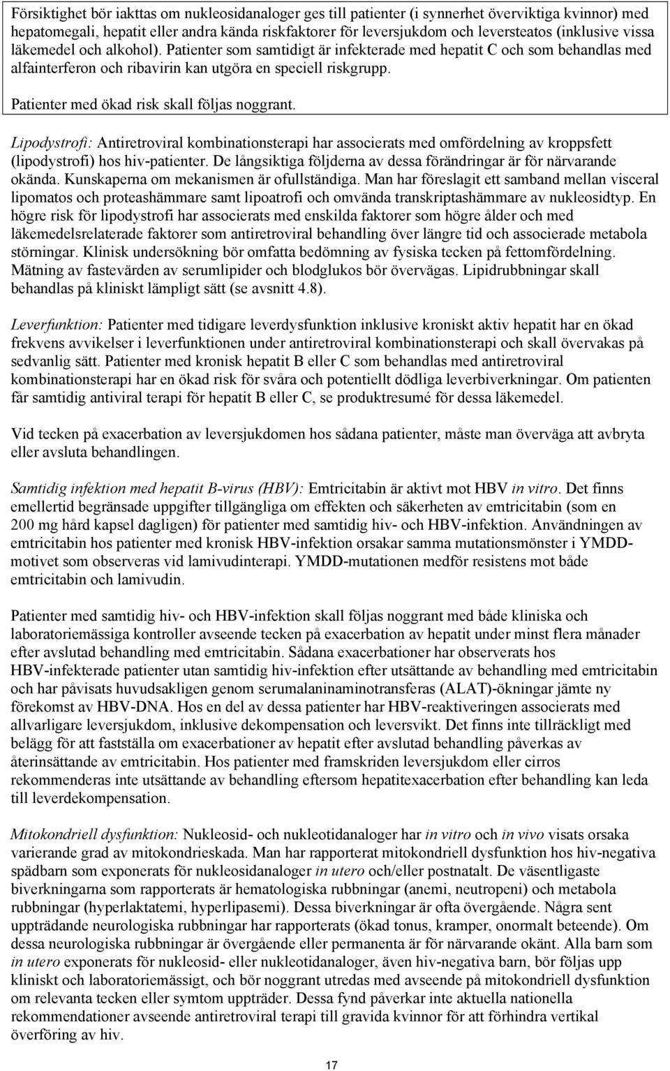 Patienter med ökad risk skall följas noggrant. Lipodystrofi: Antiretroviral kombinationsterapi har associerats med omfördelning av kroppsfett (lipodystrofi) hos hiv-patienter.