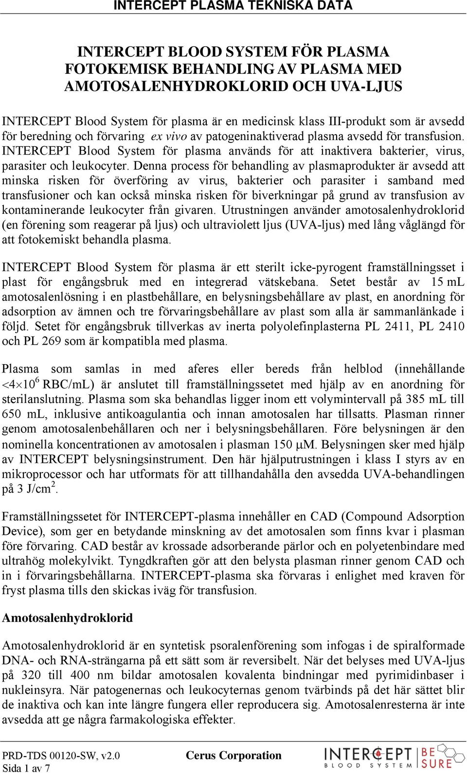 Denna process för behandling av plasmaprodukter är avsedd att minska risken för överföring av virus, bakterier och parasiter i samband med transfusioner och kan också minska risken för biverkningar