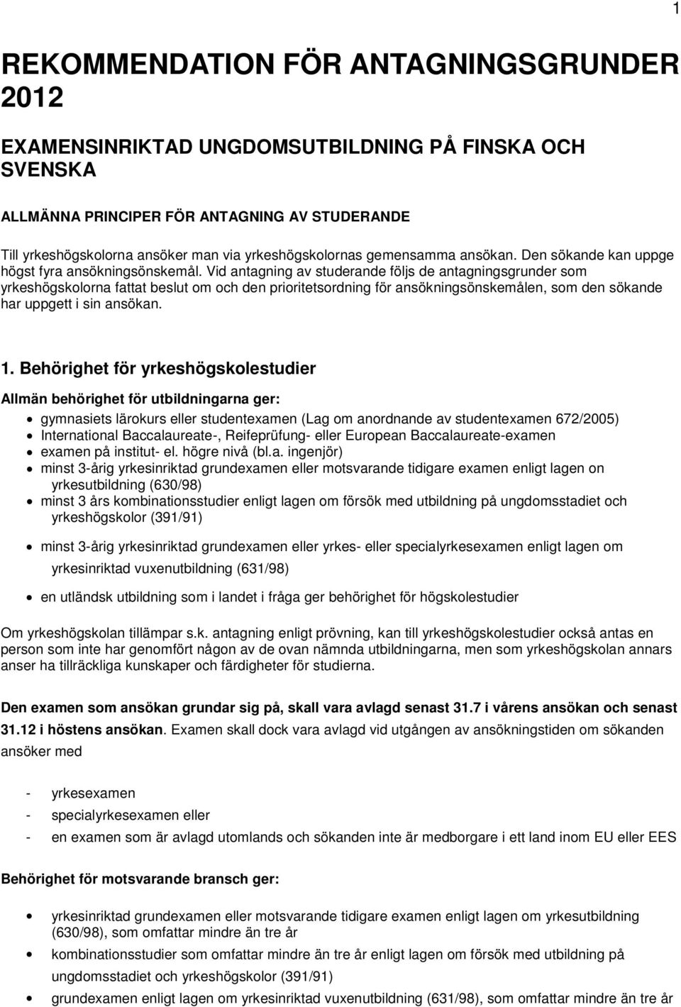 Vid antagning av studerande följs de antagningsgrunder som yrkeshögskolorna fattat beslut om och den prioritetsordning för ansökningsönskemålen, som den sökande har uppgett i sin ansökan. 1.