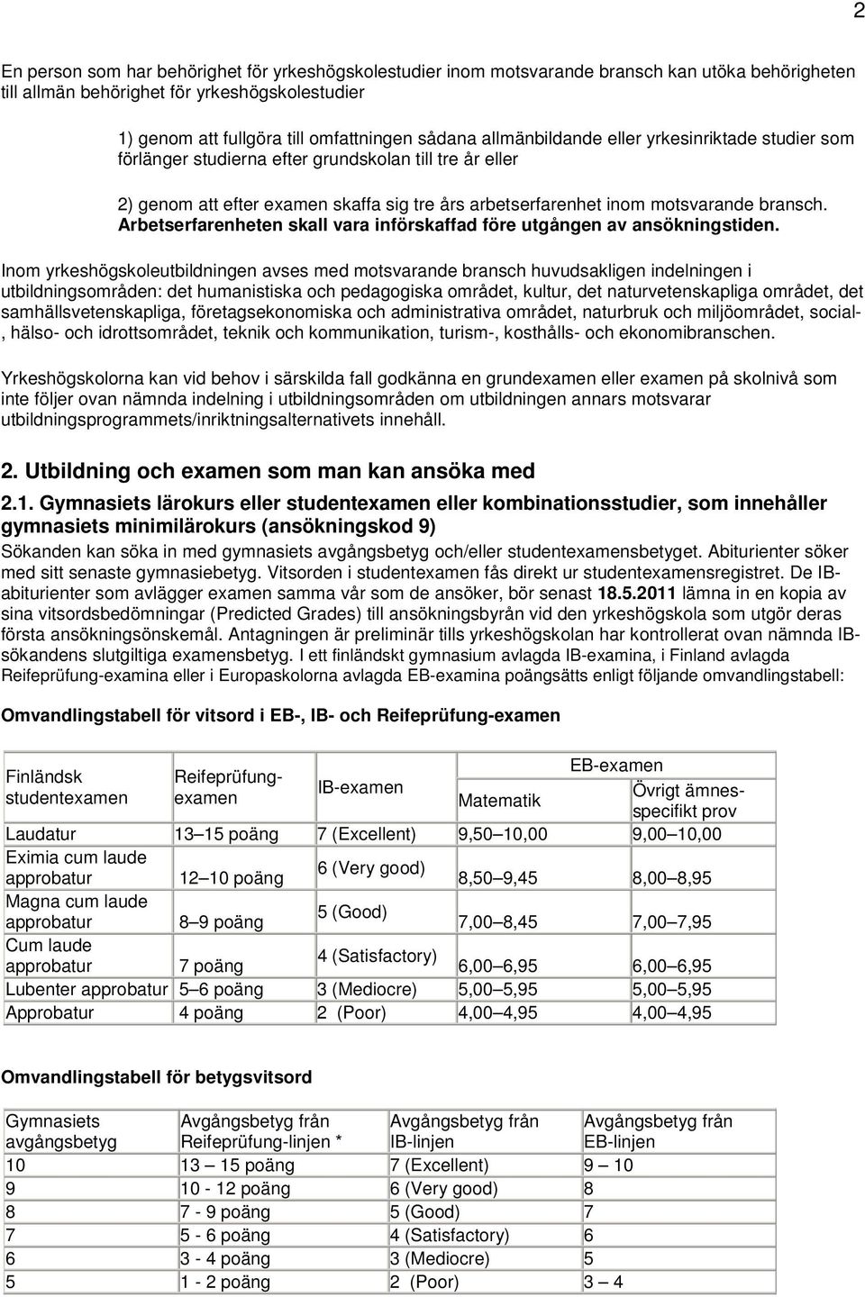 Arbetserfarenheten skall vara införskaffad före utgången av ansökningstiden.