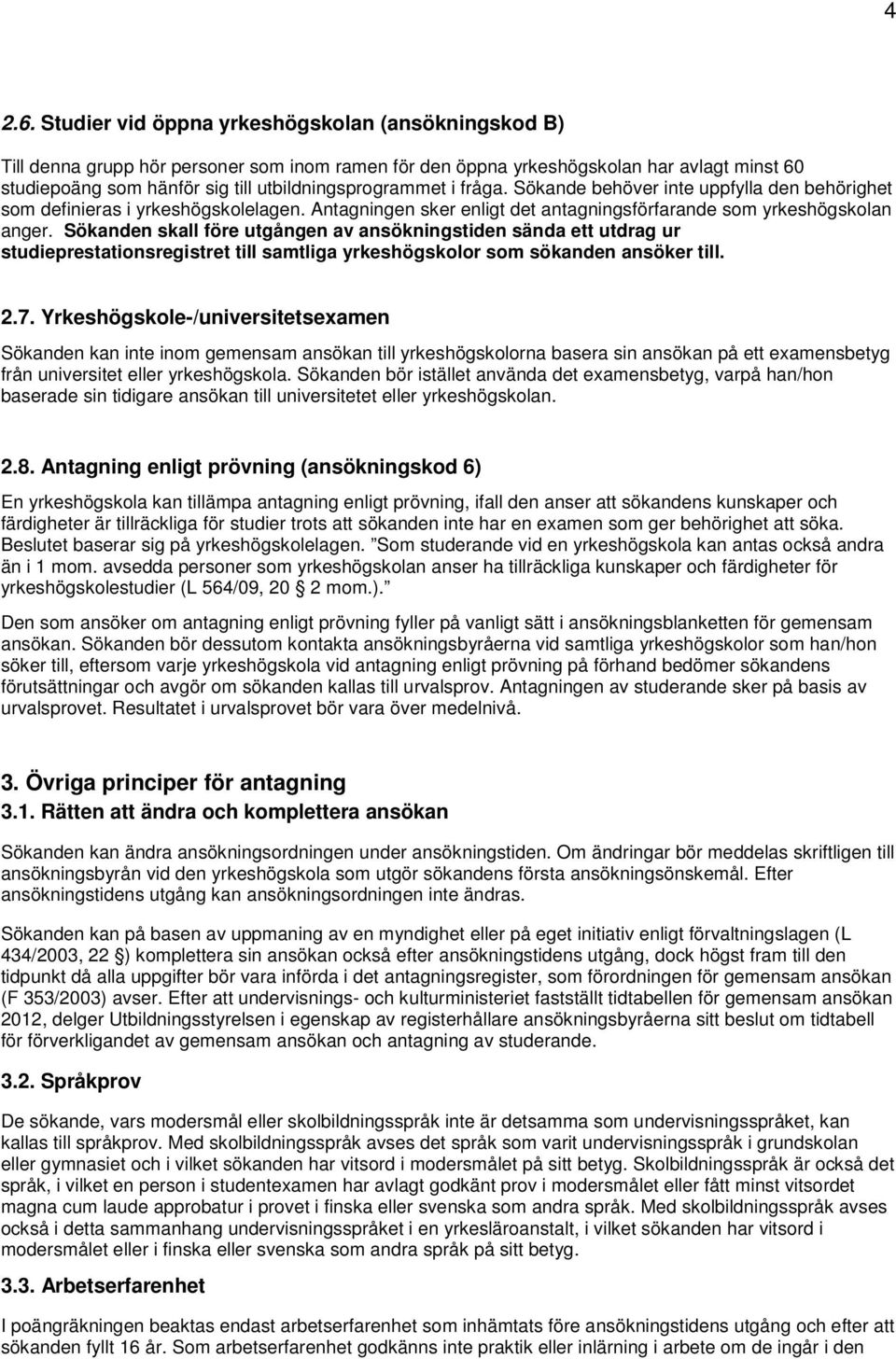 i fråga. Sökande behöver inte uppfylla den behörighet som definieras i yrkeshögskolelagen. Antagningen sker enligt det antagningsförfarande som yrkeshögskolan anger.