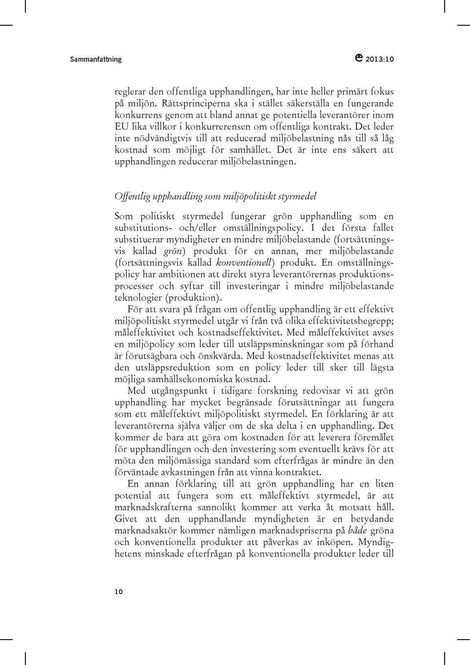 Det leder inte nödvändigtvis till att reducerad miljöbelastning nås till så låg kostnad som möjligt för samhället. Det är inte ens säkert att upphandlingen reducerar miljöbelastningen.