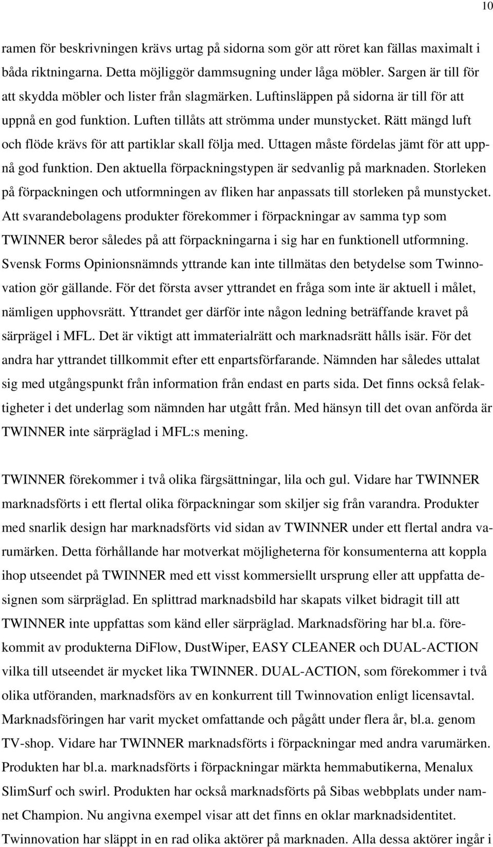 Rätt mängd luft och flöde krävs för att partiklar skall följa med. Uttagen måste fördelas jämt för att uppnå god funktion. Den aktuella förpackningstypen är sedvanlig på marknaden.
