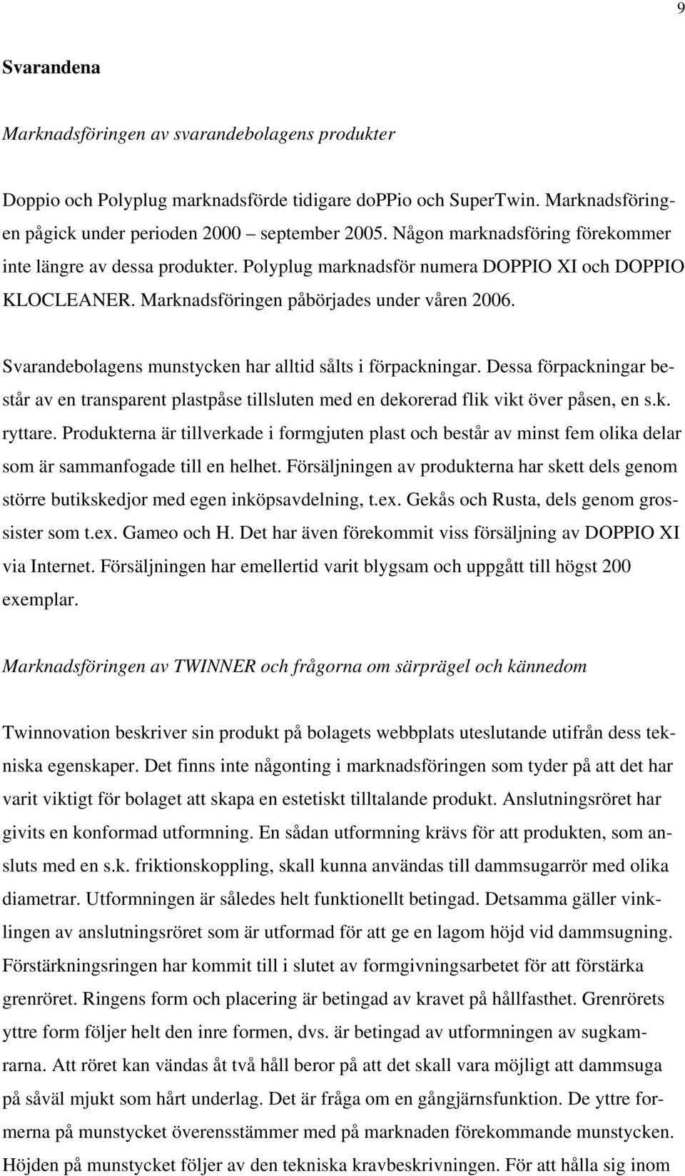 Svarandebolagens munstycken har alltid sålts i förpackningar. Dessa förpackningar består av en transparent plastpåse tillsluten med en dekorerad flik vikt över påsen, en s.k. ryttare.