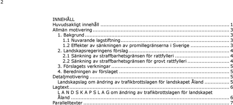 .. 4 3. Förslagets verkningar... 5 4. Beredningen av förslaget... 5 Detaljmotivering.