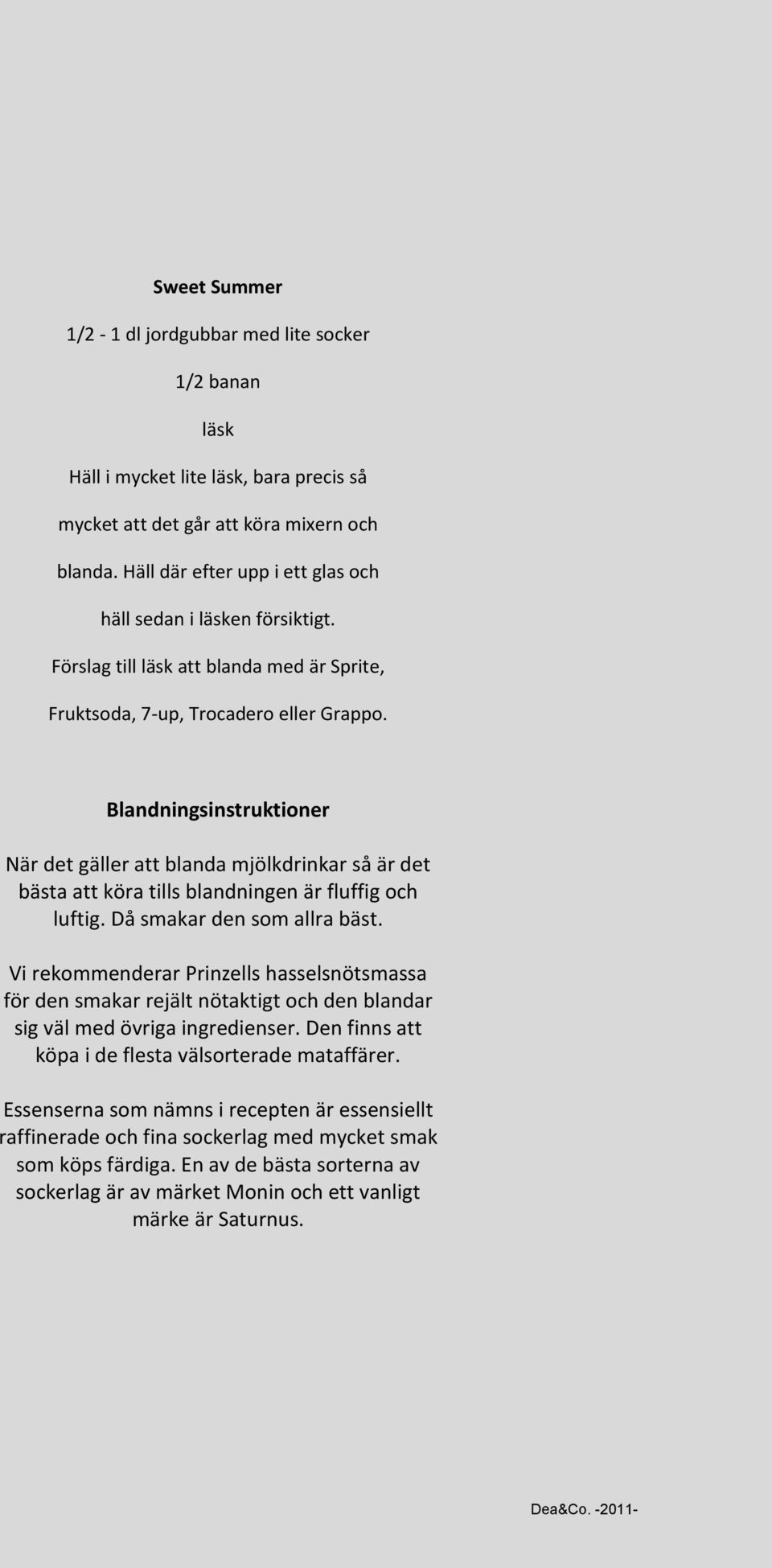 Blandningsinstruktioner När det gäller att blanda mjölkdrinkar så är det bästa att köra tills blandningen är fluffig och luftig. Då smakar den som allra bäst.