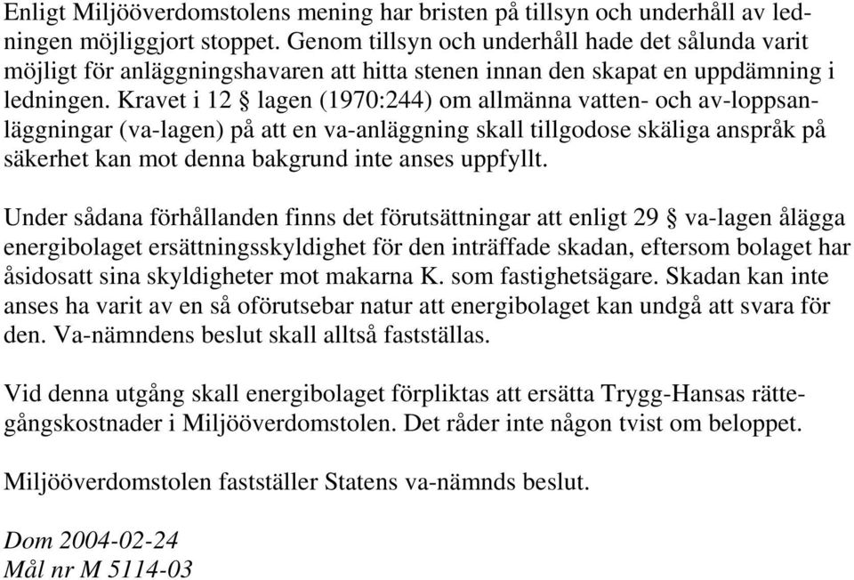 Kravet i 12 lagen (1970:244) om allmänna vatten- och av-loppsanläggningar (va-lagen) på att en va-anläggning skall tillgodose skäliga anspråk på säkerhet kan mot denna bakgrund inte anses uppfyllt.