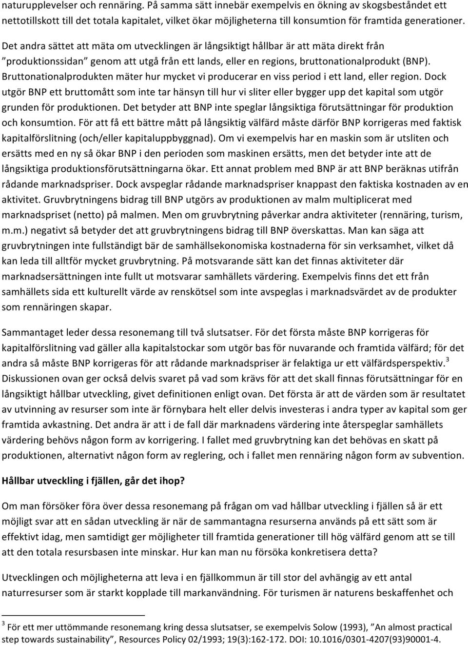 Det andra sättet att mäta om utvecklingen är långsiktigt hållbar är att mäta direkt från produktionssidan genom att utgå från ett lands, eller en regions, bruttonationalprodukt (BNP).
