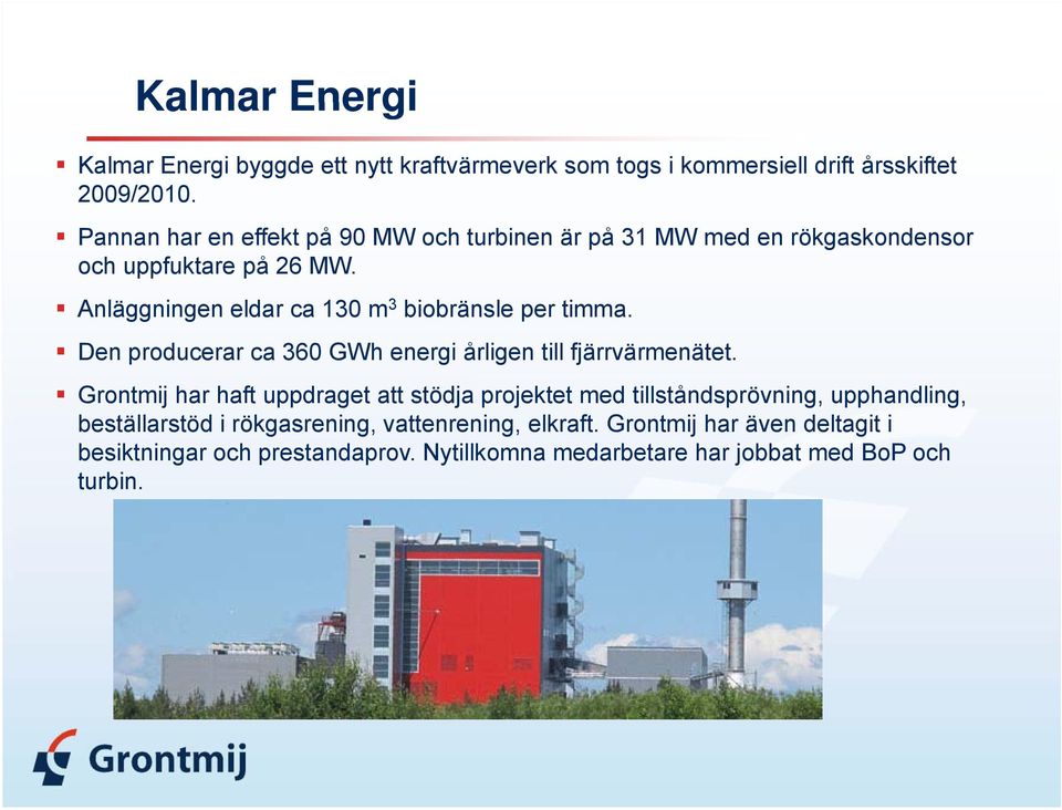 Anläggningen eldar ca 130 m 3 biobränsle b per timma. Den producerar ca 360 GWh energi årligen till fjärrvärmenätet.