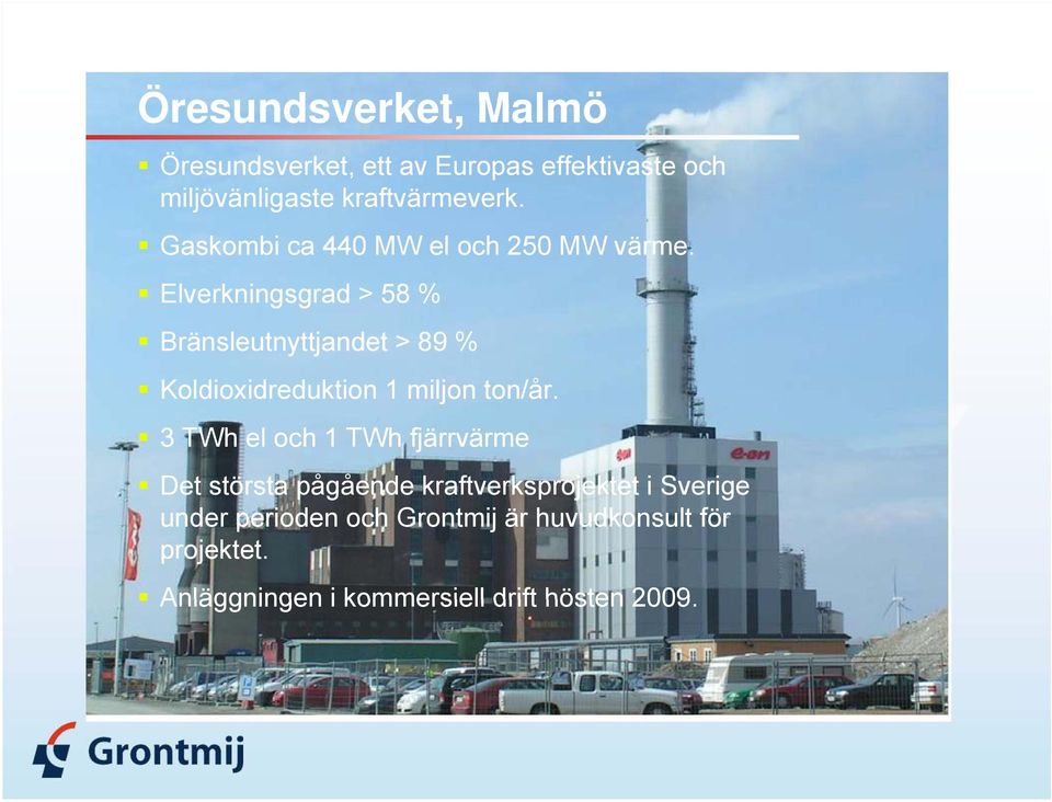 Elverkningsgrad > 58 % Bränsleutnyttjandet > 89 % Koldioxidreduktion 1 miljon ton/år.