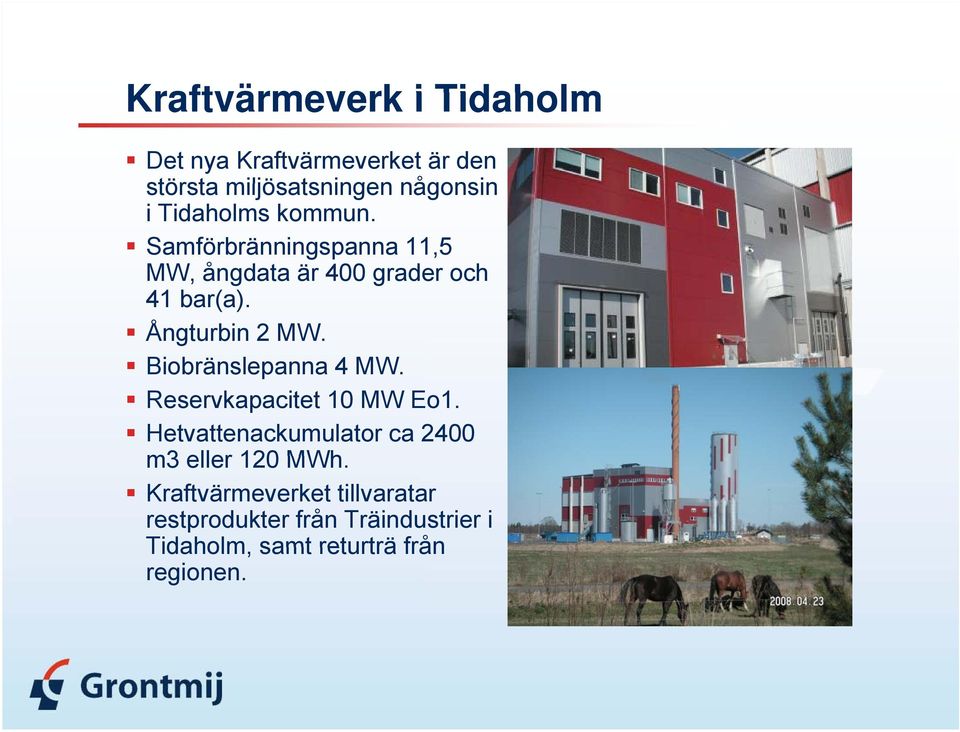 Ångturbin 2 MW. Biobränslepanna 4 MW. Reservkapacitet 10 MW Eo1.