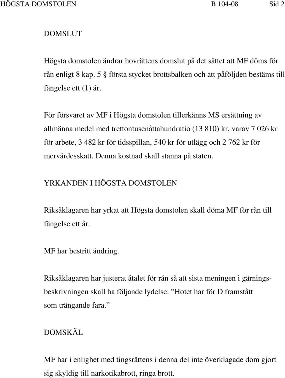 För försvaret av MF i Högsta domstolen tillerkänns MS ersättning av allmänna medel med trettontusenåttahundratio (13 810) kr, varav 7 026 kr för arbete, 3 482 kr för tidsspillan, 540 kr för utlägg