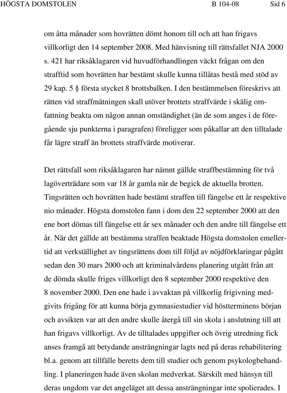 I den bestämmelsen föreskrivs att rätten vid straffmätningen skall utöver brottets straffvärde i skälig omfattning beakta om någon annan omständighet (än de som anges i de föregående sju punkterna i