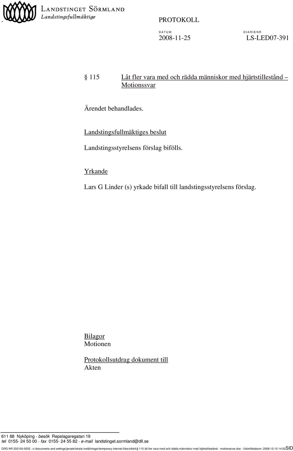 Bilagor Motionen Protokollsutdrag dokument till 611 88 Nyköping besök Repslagaregatan 19 tel 0155-24 50 00 fax 0155-24 55 82 e-mail landstinget.sormland@dll.