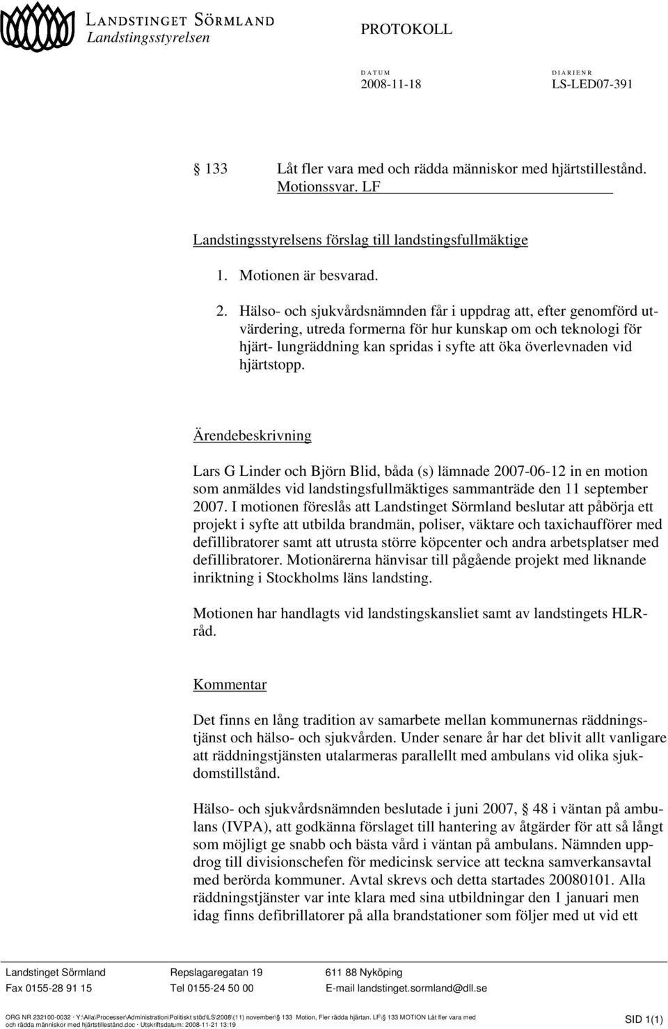 hjärtstopp. Ärendebeskrivning Lars G Linder och Björn Blid, båda (s) lämnade 2007-06-12 in en motion som anmäldes vid landstingsfullmäktiges sammanträde den 11 september 2007.