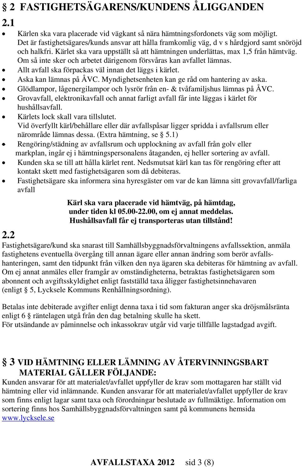 Om så inte sker och arbetet därigenom försvåras kan avfallet lämnas. Allt avfall ska förpackas väl innan det läggs i kärlet. Aska kan lämnas på ÅVC. Myndighetsenheten kan ge råd om hantering av aska.