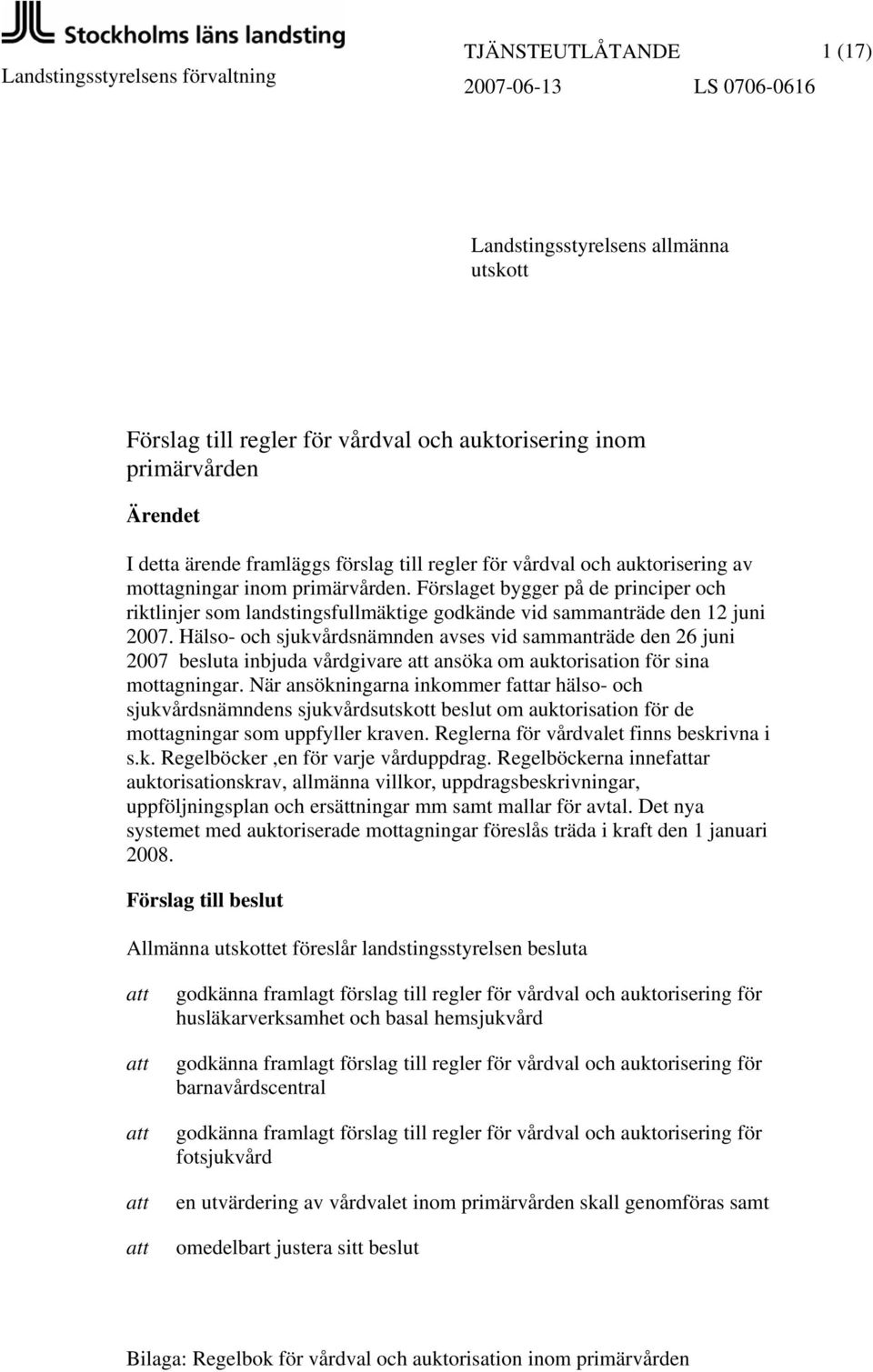 Förslaget bygger på de principer och riktlinjer som landstingsfullmäktige godkände vid sammanträde den 12 juni 2007.