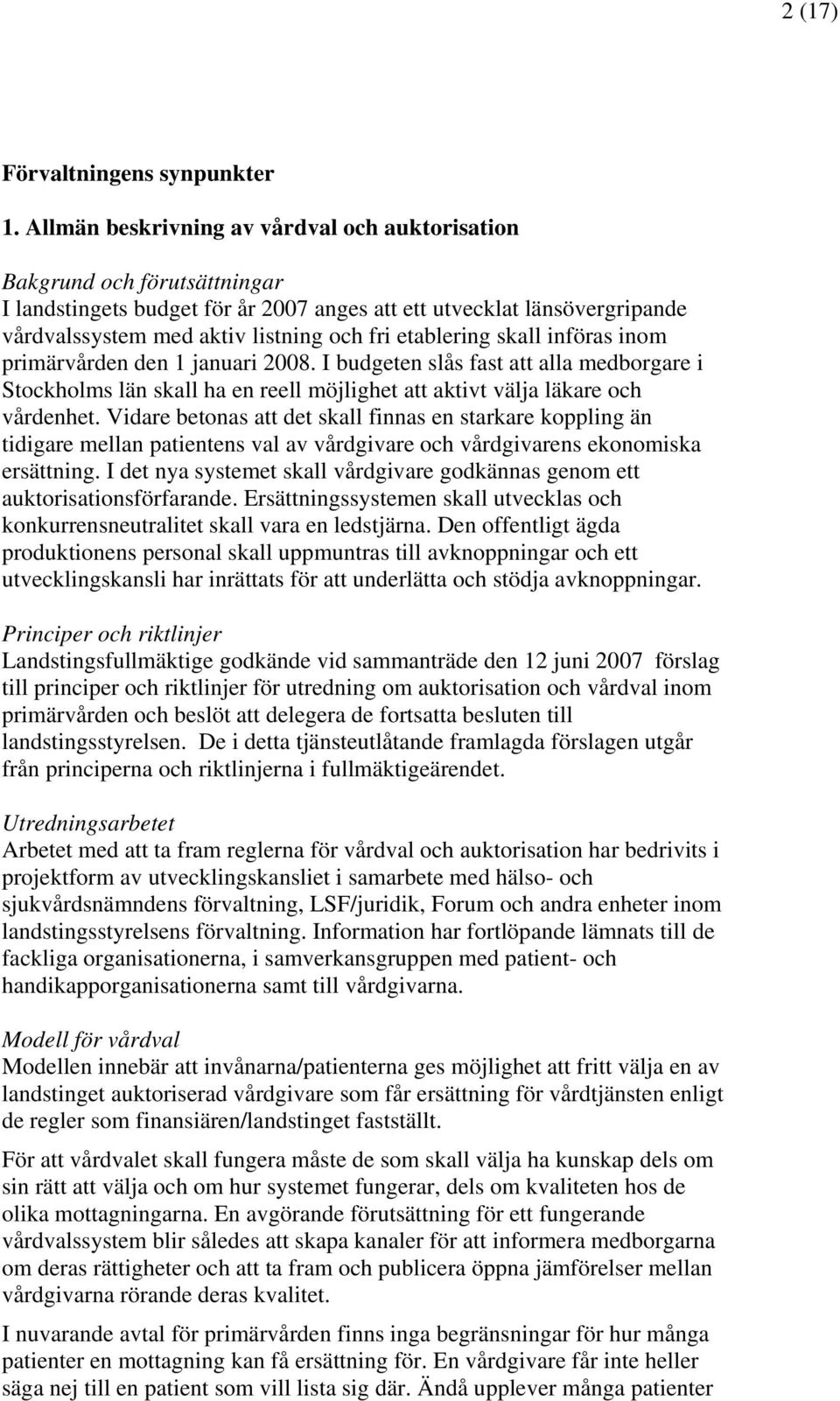 etablering skall införas inom primärvården den 1 januari 2008. I budgeten slås fast att alla medborgare i Stockholms län skall ha en reell möjlighet att aktivt välja läkare och vårdenhet.