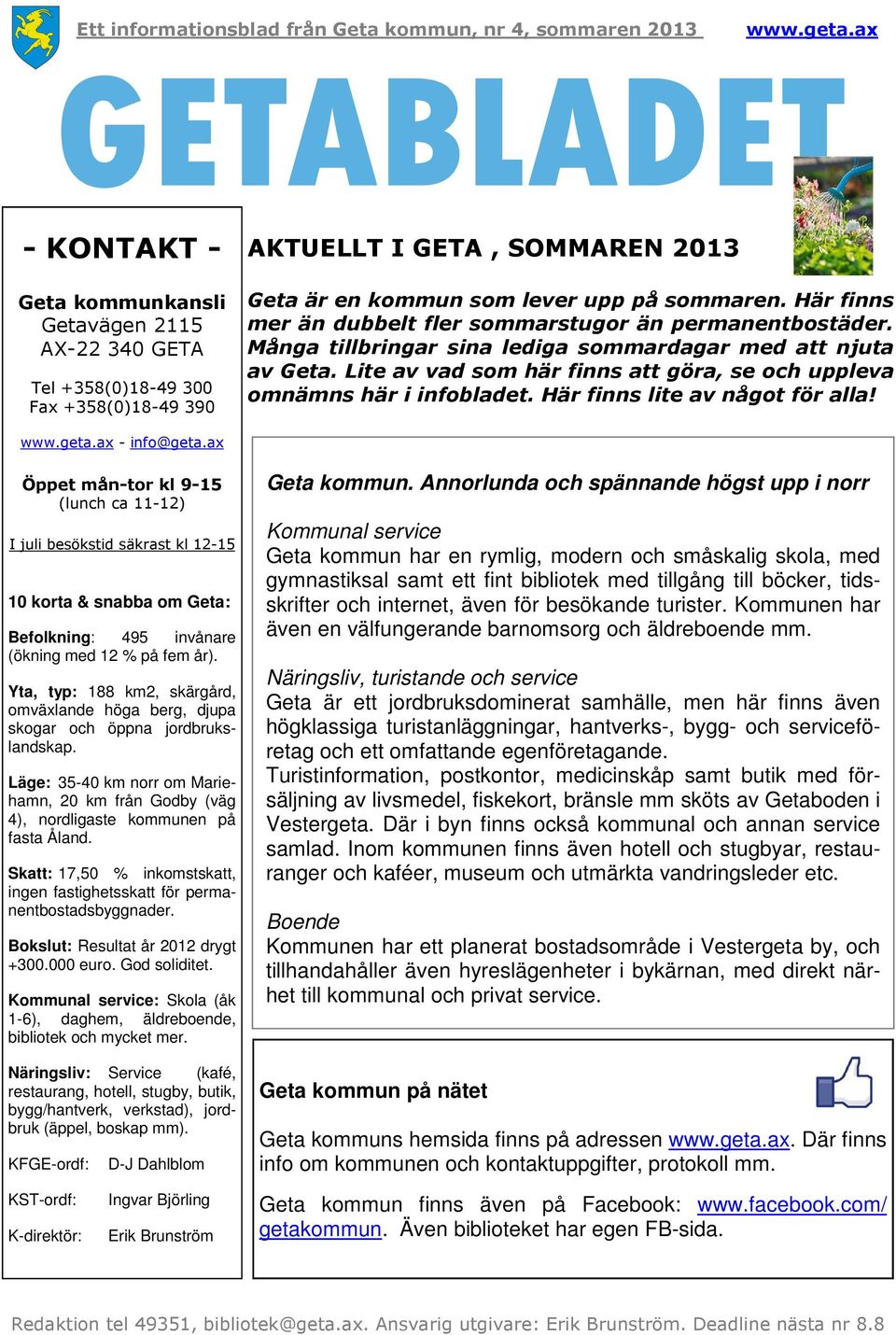 Lite av vad som här finns att göra, se och uppleva omnämns här i infobladet. Här finns lite av något för alla! - info@geta.