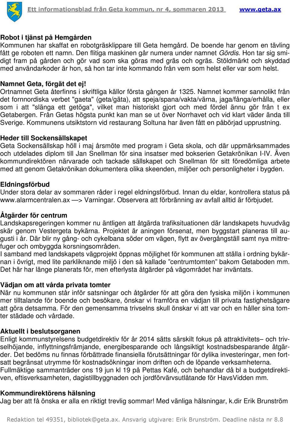 Namnet Geta, förgät det ej! Ortnamnet Geta återfinns i skriftliga källor första gången år 1325.