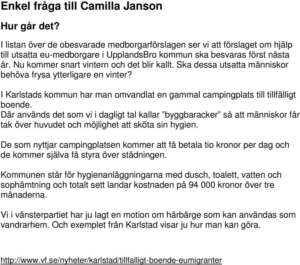 Där används det som vi i dagligt tal kallar byggbaracker så att människor får tak över huvudet och möjlighet att sköta sin hygien.