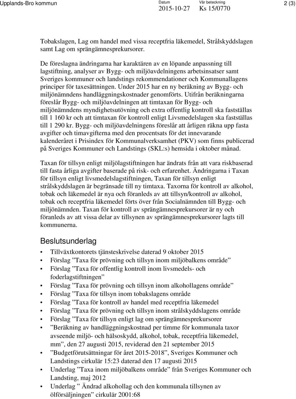 Kommunallagens principer för taxesättningen. Under 2015 har en ny beräkning av Bygg- och miljönämndens handläggningskostnader genomförts.