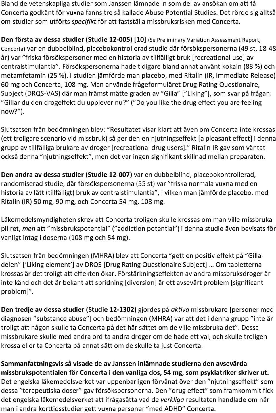 Den första av dessa studier (Studie 12-005) [10] (Se Preliminary Variation Assessment Report, Concerta) var en dubbelblind, placebokontrollerad studie där försökspersonerna (49 st, 18-48 år) var