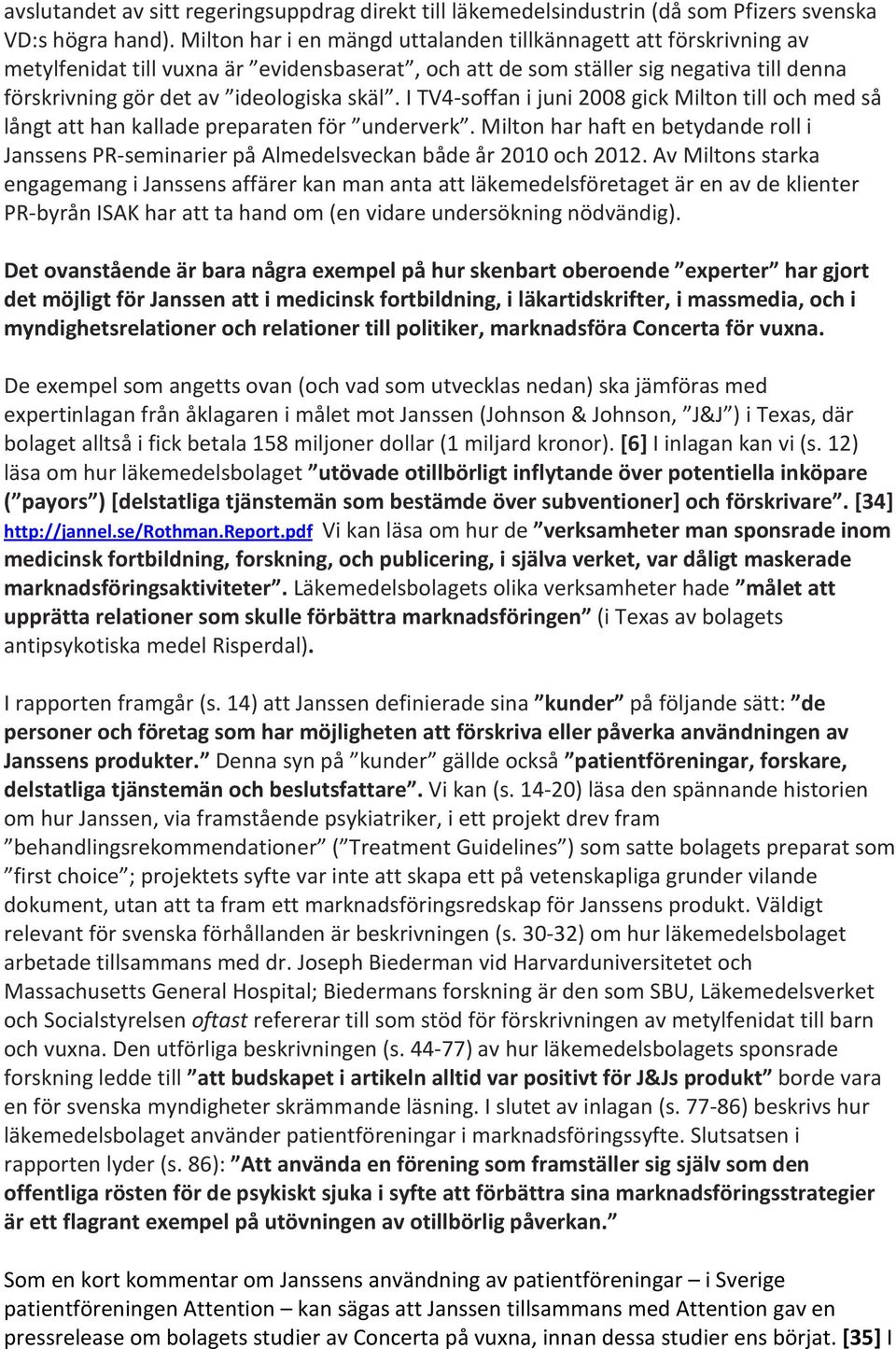 I TV4-soffan i juni 2008 gick Milton till och med så långt att han kallade preparaten för underverk. Milton har haft en betydande roll i Janssens PR-seminarier på Almedelsveckan både år 2010 och 2012.