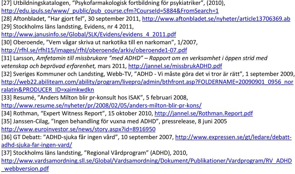 janusinfo.se/global/slk/evidens/evidens_4_2011.pdf [30] Oberoende, Vem vågar skriva ut narkotika till en narkoman, 1/2007, http://rfhl.se/rfhl15/images/rfhl/oberoende/arkiv/oberoende1-07.