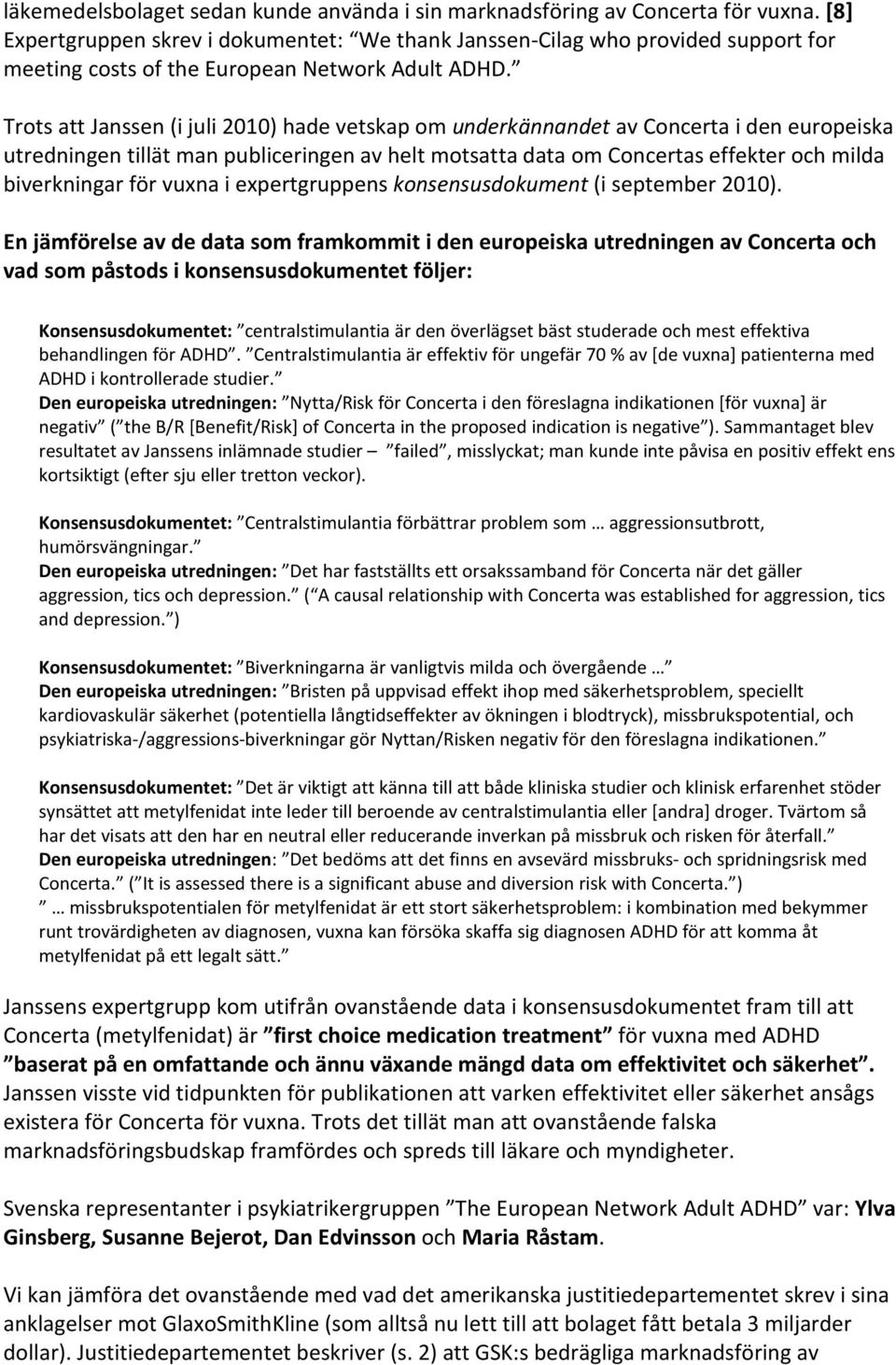 Trots att Janssen (i juli 2010) hade vetskap om underkännandet av Concerta i den europeiska utredningen tillät man publiceringen av helt motsatta data om Concertas effekter och milda biverkningar för
