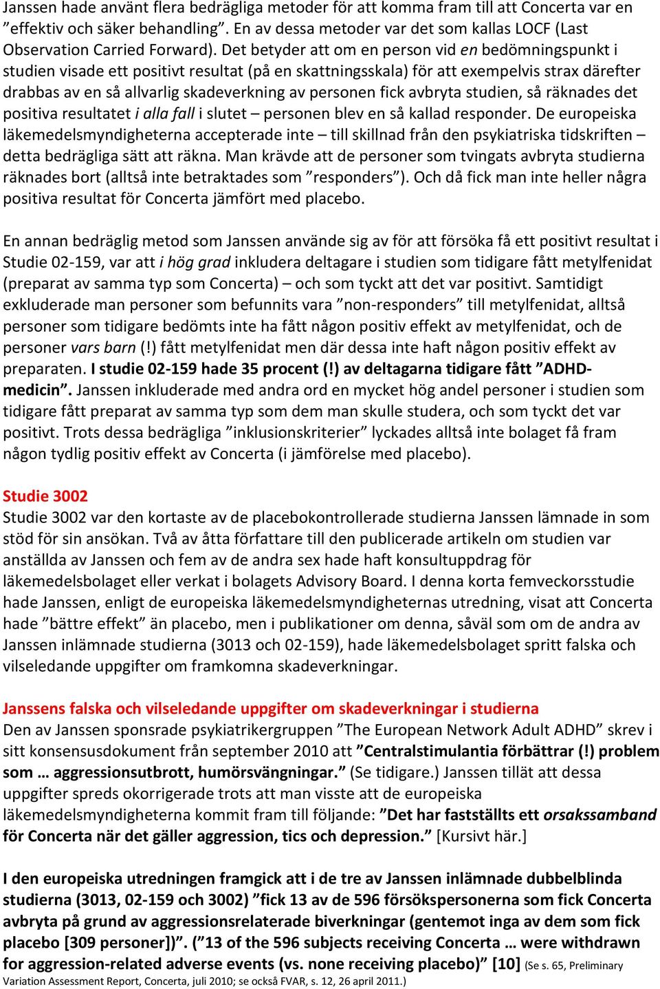 personen fick avbryta studien, så räknades det positiva resultatet i alla fall i slutet personen blev en så kallad responder.