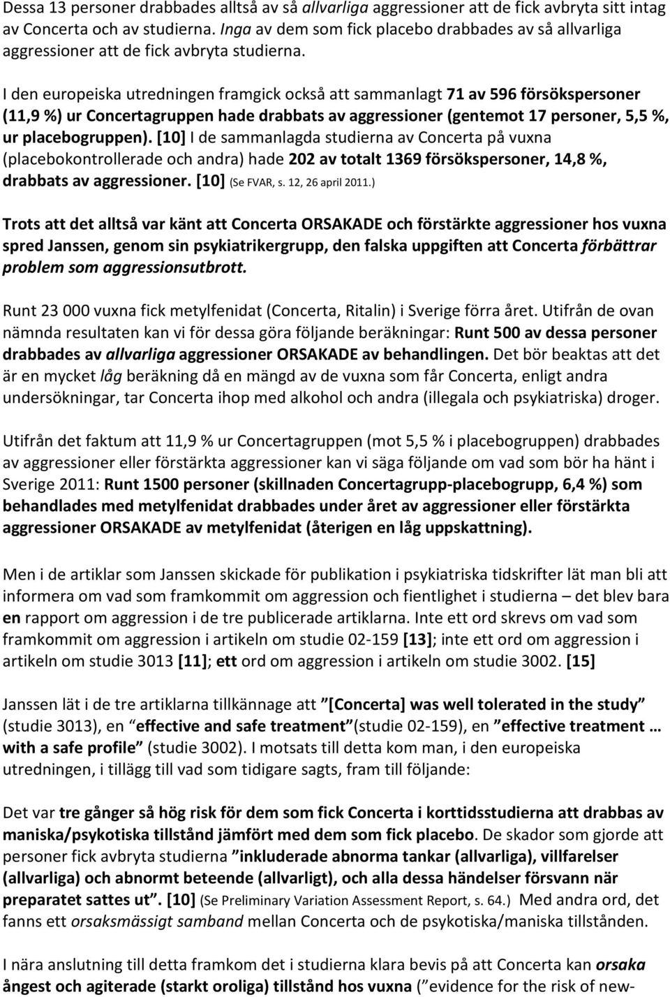 I den europeiska utredningen framgick också att sammanlagt 71 av 596 försökspersoner (11,9 %) ur Concertagruppen hade drabbats av aggressioner (gentemot 17 personer, 5,5 %, ur placebogruppen).