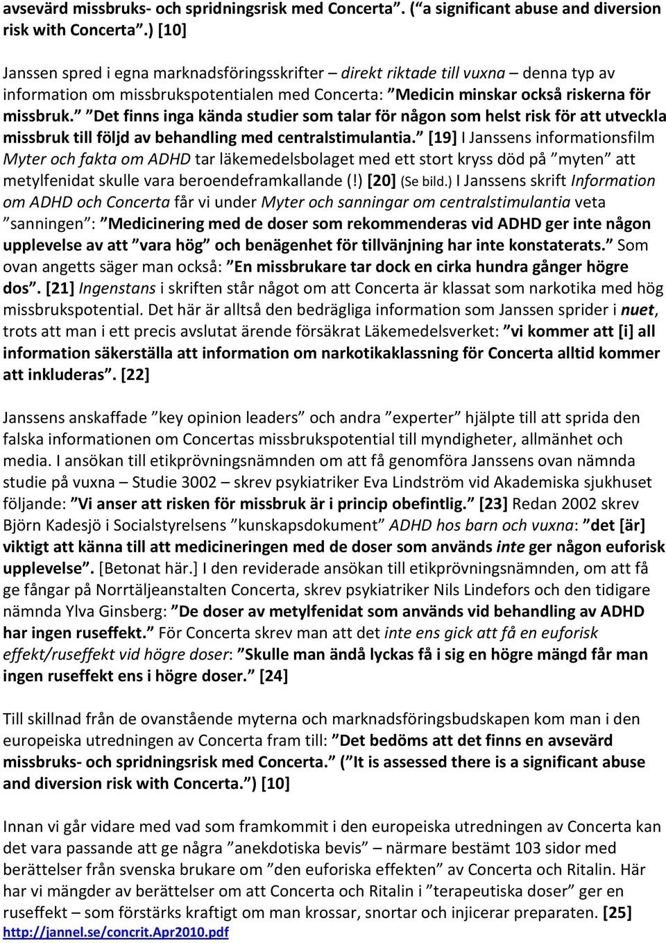 Det finns inga kända studier som talar för någon som helst risk för att utveckla missbruk till följd av behandling med centralstimulantia.