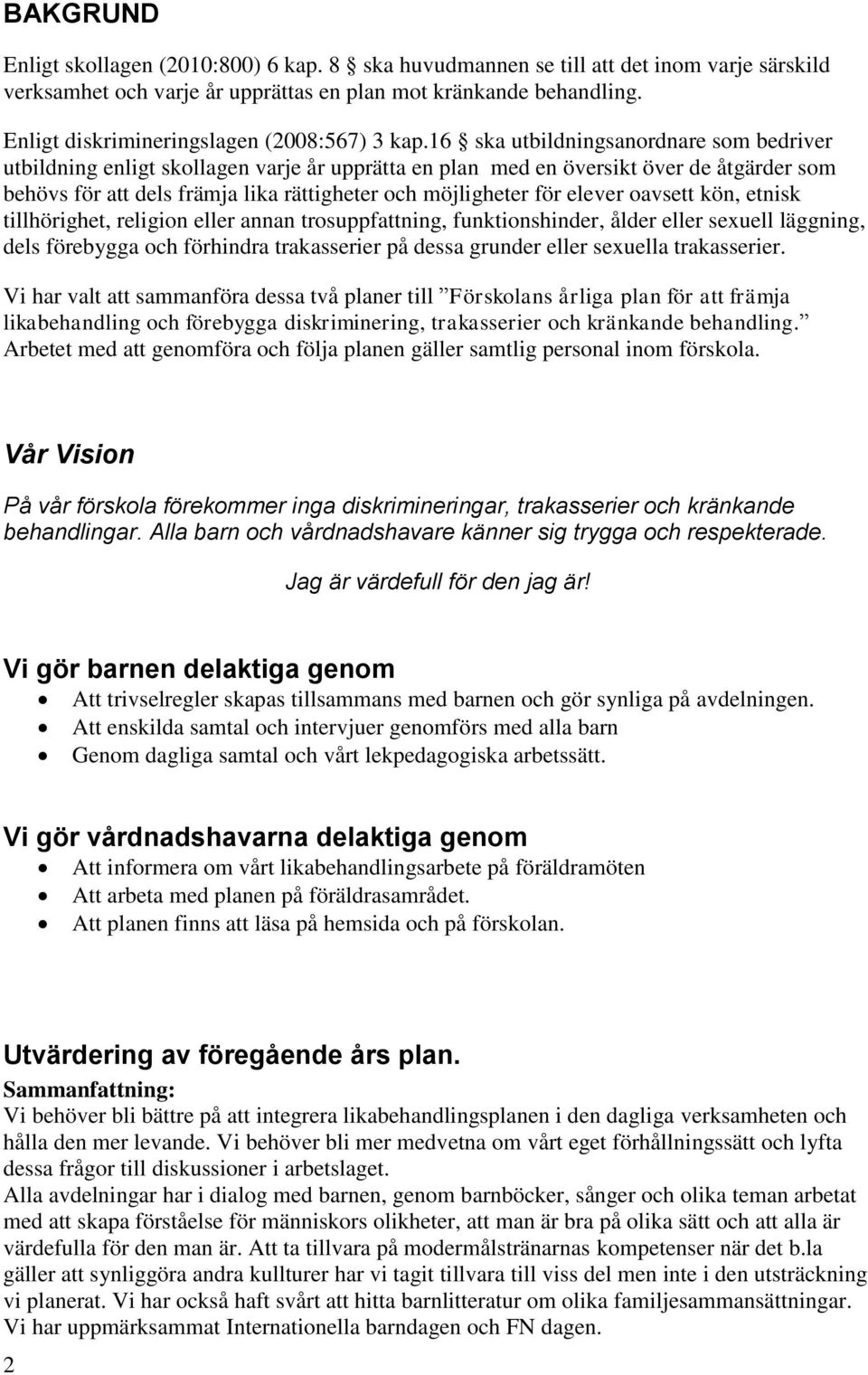 16 ska utbildningsanordnare som bedriver utbildning enligt skollagen varje år upprätta en plan med en översikt över de åtgärder som behövs för att dels främja lika rättigheter och möjligheter för