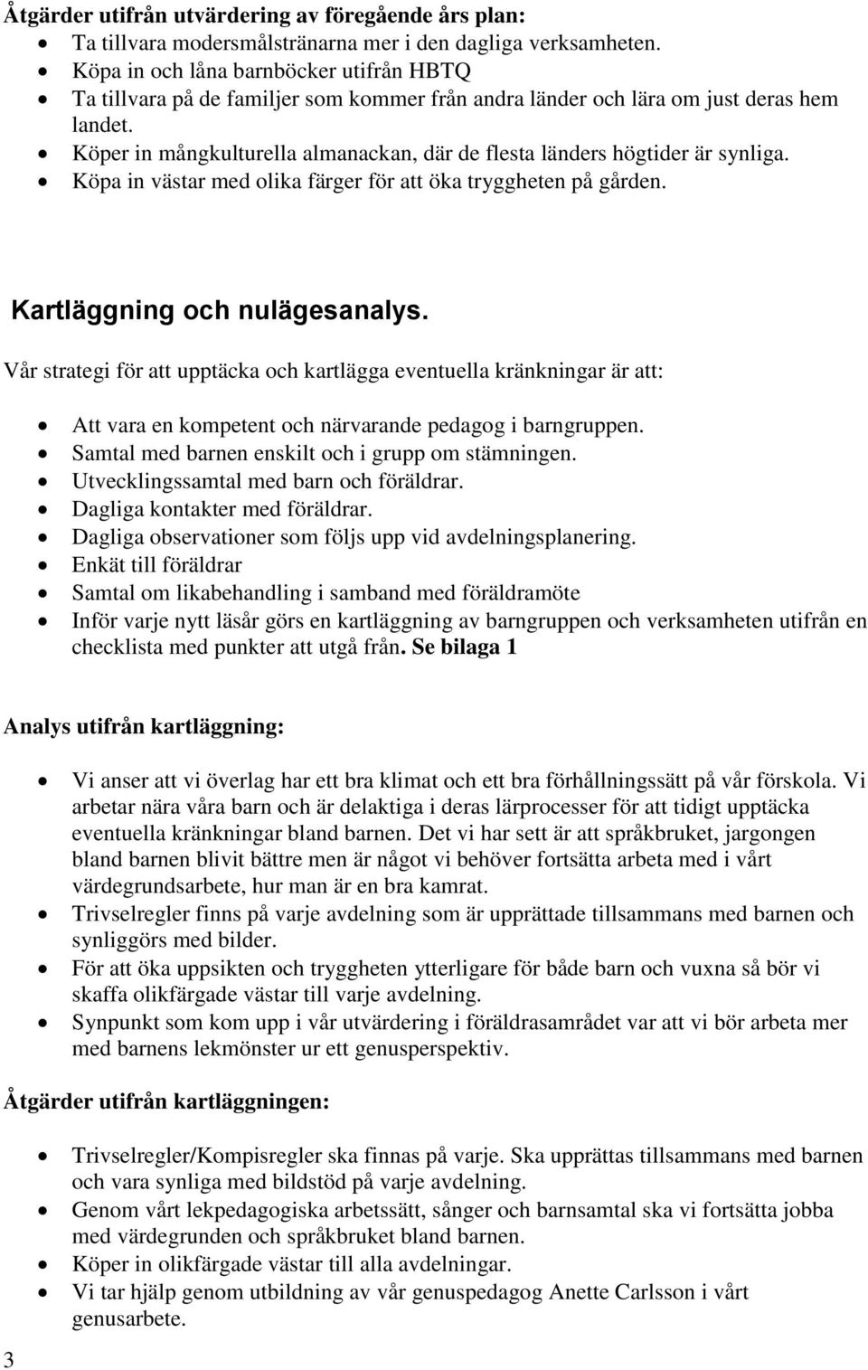 Köper in mångkulturella almanackan, där de flesta länders högtider är synliga. Köpa in västar med olika färger för att öka tryggheten på gården. Kartläggning och nulägesanalys.