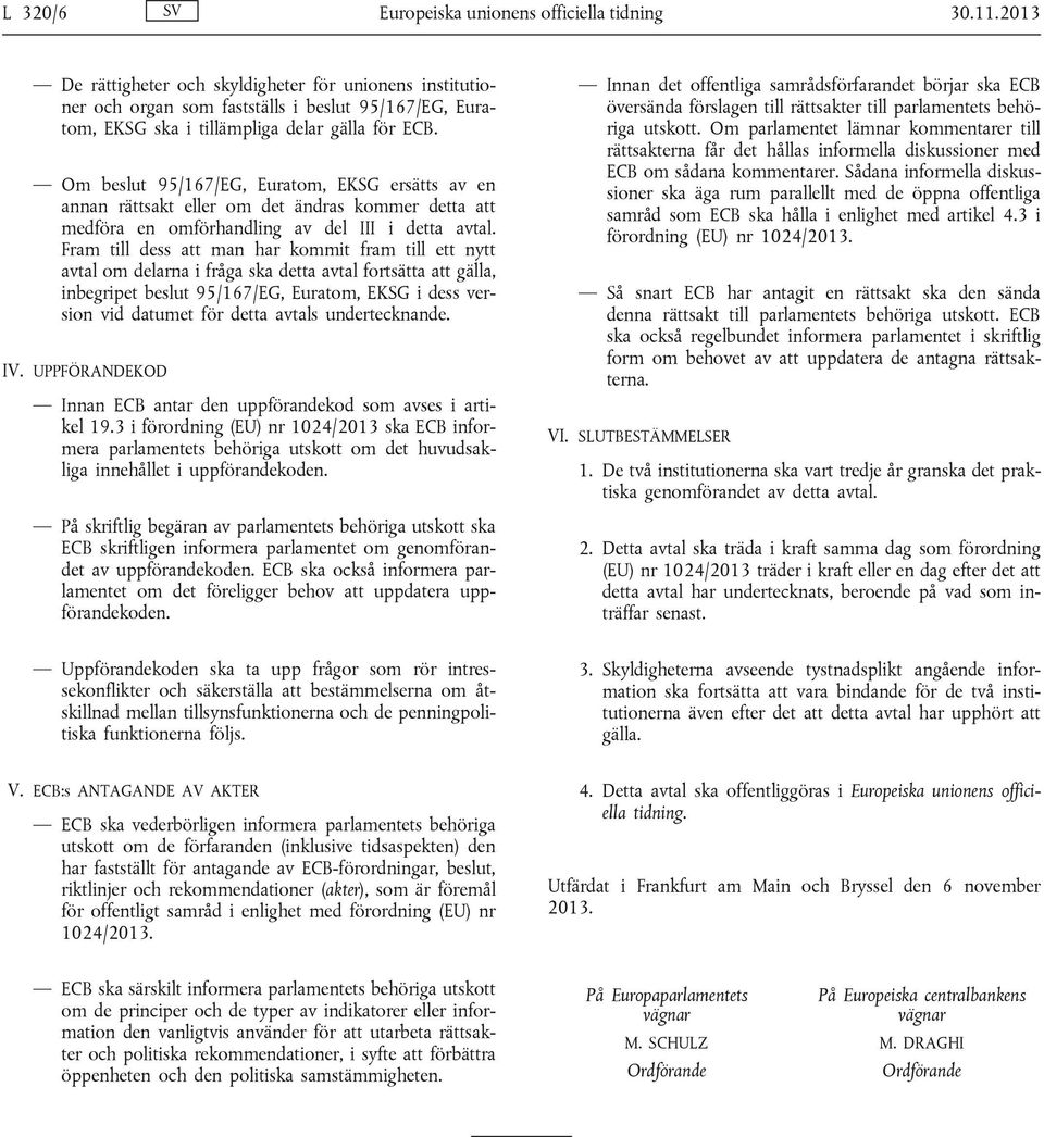 Om beslut 95/167/EG, Euratom, EKSG ersätts av en annan rättsakt eller om det ändras kommer detta att medföra en omförhandling av del III i detta avtal.