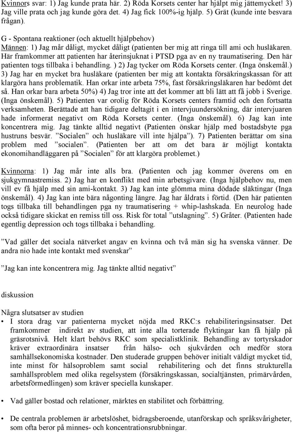 Här framkommer att patienten har återinsjuknat i PTSD pga av en ny traumatisering. Den här patienten togs tillbaka i behandling. ) 2) Jag tycker om Röda Korsets center. (Inga önskemål.