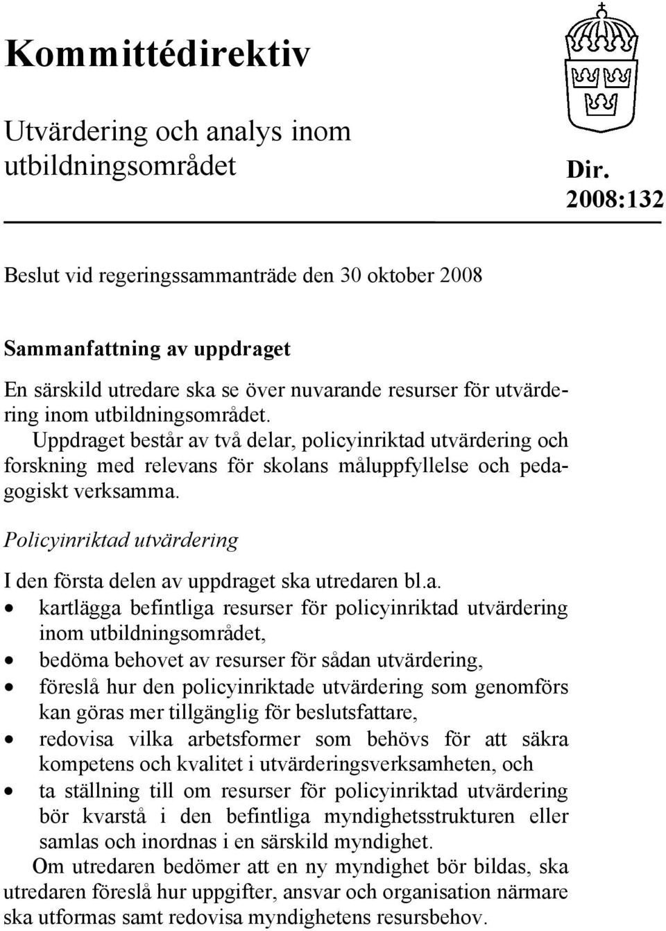 Uppdraget består av två delar, policyinriktad utvärdering och forskning med relevans för skolans måluppfyllelse och pedagogiskt verksamma.