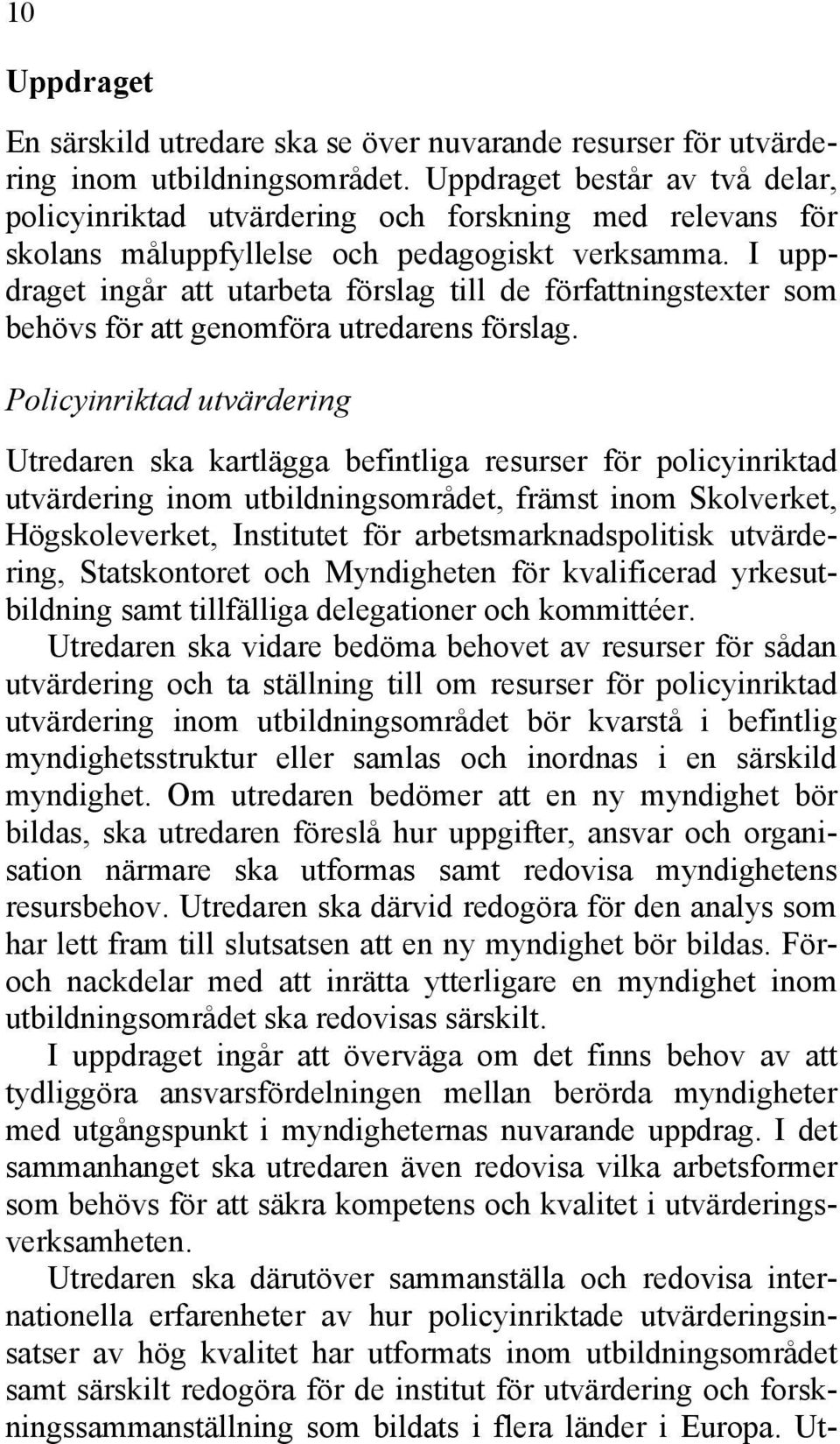 I uppdraget ingår att utarbeta förslag till de författningstexter som behövs för att genomföra utredarens förslag.