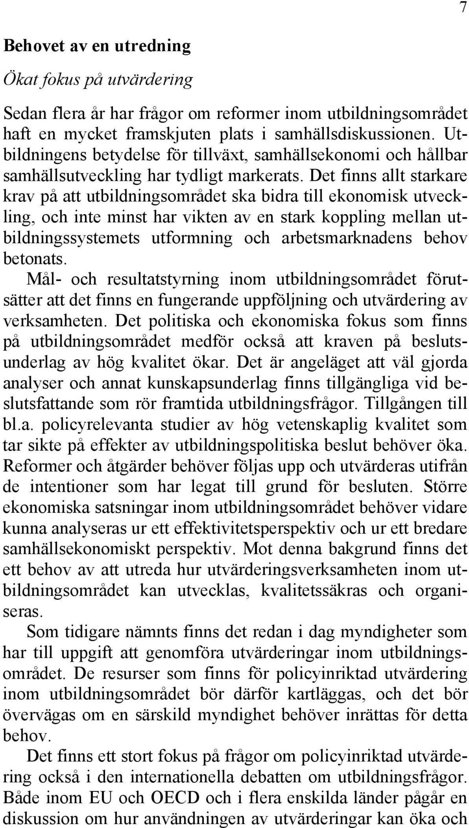 Det finns allt starkare krav på att utbildningsområdet ska bidra till ekonomisk utveckling, och inte minst har vikten av en stark koppling mellan utbildningssystemets utformning och arbetsmarknadens