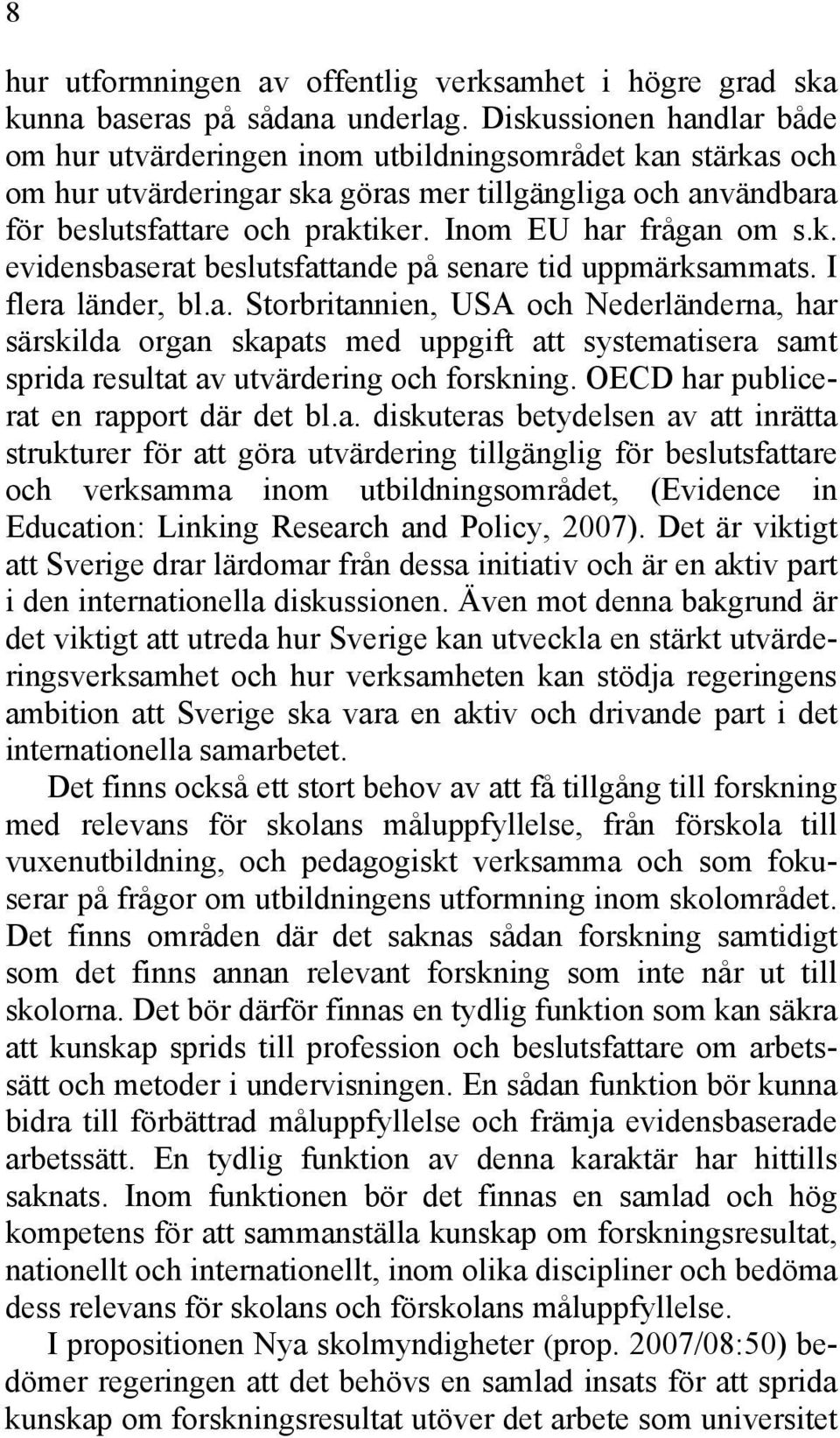 Inom EU har frågan om s.k. evidensbaserat beslutsfattande på senare tid uppmärksammats. I flera länder, bl.a. Storbritannien, USA och Nederländerna, har särskilda organ skapats med uppgift att systematisera samt sprida resultat av utvärdering och forskning.