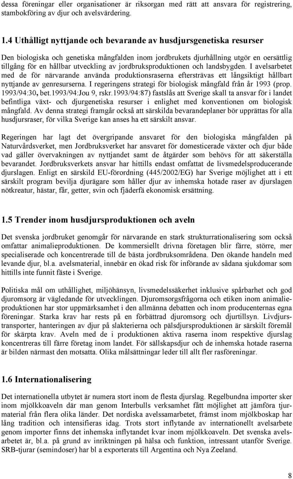 jordbruksproduktionen och landsbygden. I avelsarbetet med de för närvarande använda produktionsraserna eftersträvas ett långsiktigt hållbart nyttjande av genresurserna.