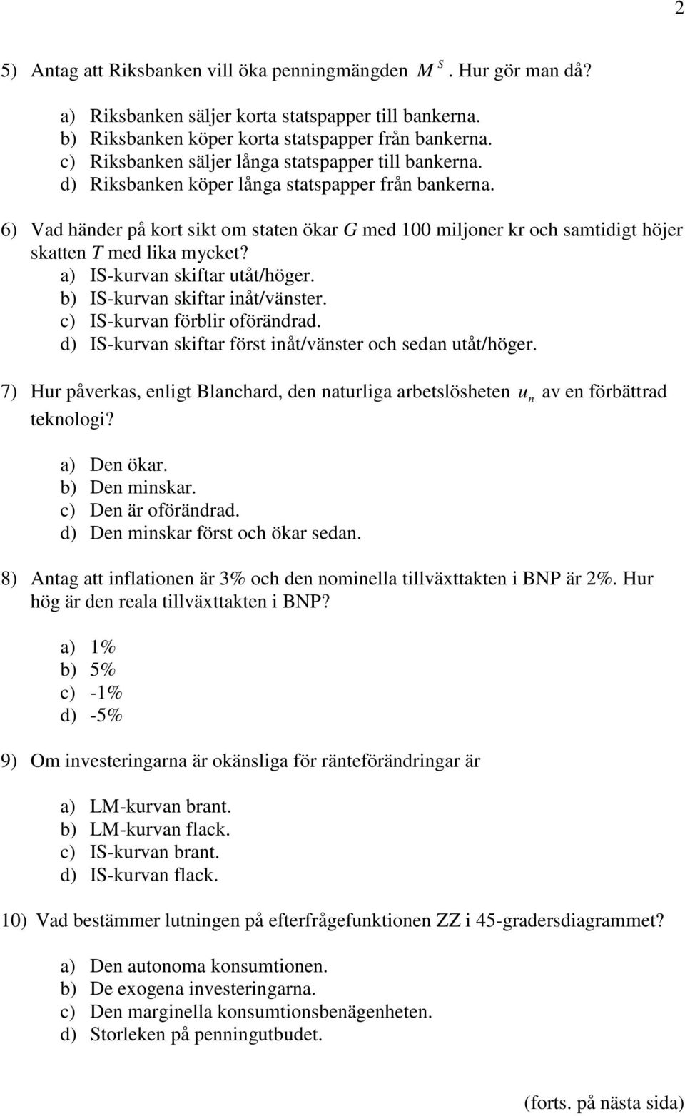 a) IS-kurvan skifar uå/höger. b) IS-kurvan skifar inå/vänser. c) IS-kurvan förblir oförändrad. d) IS-kurvan skifar förs inå/vänser och sedan uå/höger.